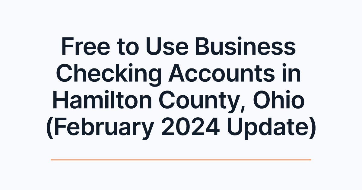 Free to Use Business Checking Accounts in Hamilton County, Ohio (February 2024 Update)